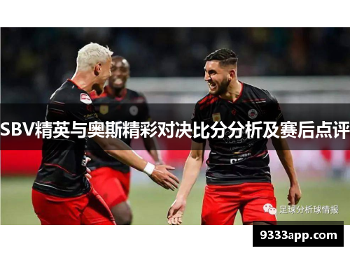 SBV精英与奥斯精彩对决比分分析及赛后点评