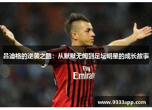 吕迪格的逆袭之路：从默默无闻到足坛明星的成长故事
