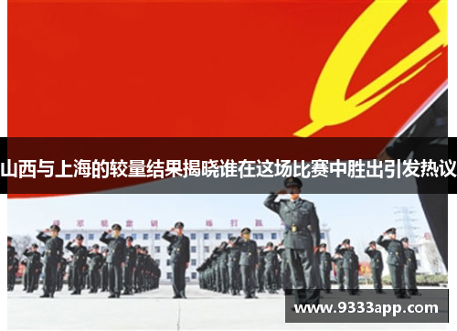 山西与上海的较量结果揭晓谁在这场比赛中胜出引发热议